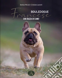 Bouledogue francese. Che razza di cane! libro