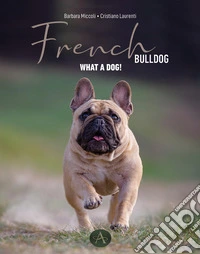 French bulldog. Passion, knowledge, and life shared with an extraordinary dog libro