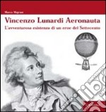 Vincenzo Lunardi Aeronauta. L'avventurusa esistenza di un eroe del Settecento libro