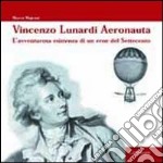 Vincenzo Lunardi aeronauta. L'avventurosa esistenza di un eroe del Settecento libro