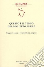 Questo è il tempo del mio lieto aprile. saggi in onore di Marcello de Angelis