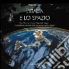 L'Italia nello spazio. San Marco, CosmoSkymed, Vega... il contributo italiano alla conquista dello spazio libro di Civoli Massimo