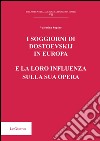 I soggiorni di Dostoevskij in Europa e la loro influenza sulla sua opera libro di Supino Valentina