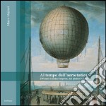 Al tempo dell'aerostatica. 250 anni di audaci imprese, dai pionieri a oggi libro