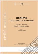 Busoni. Arlecchino e il Futurismo. Atti del Convegno (Empoli, 13-14 marzo 2016) libro