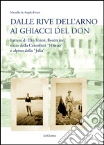 Dalle rive dell'Arno ai ghiacci del Don. Lettere di Elio Foresi, fiorentino, socio della Canottieri «Firenze» e alpino della «Julia» libro