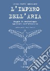 L'impero dell'aria. Saggio di ornitologia applicato all'aviazione libro