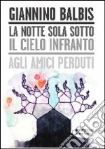 La notte sola sotto il cielo infranto. Agli amici perduti libro