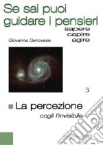 La percezione. Cogli l'invisibile. Se sai puoi guidare i pensieri libro