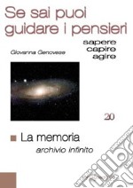 La memoria. Archivio infinito. Se sai puoi guidare i pensieri libro