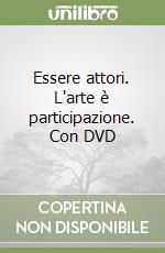 Essere attori. L'arte è participazione. Con DVD