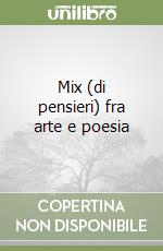 Mix (di pensieri) fra arte e poesia libro