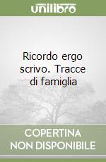 Ricordo ergo scrivo. Tracce di famiglia libro