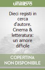 Dieci registi in cerca d'autore. Cinema & letteratura: un amore difficile libro