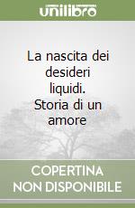 La nascita dei desideri liquidi. Storia di un amore libro