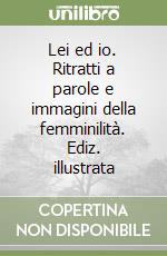 Lei ed io. Ritratti a parole e immagini della femminilità. Ediz. illustrata libro