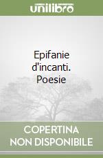 Epifanie d'incanti. Poesie libro