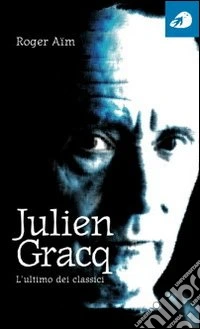 Julien Gracq. L'ultimo dei classici