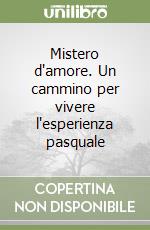 Mistero d'amore. Un cammino per vivere l'esperienza pasquale libro