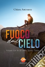 Fuoco dal cielo. Volare con le ali dello Spirito Santo libro