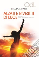 Alzati e rivestiti di luce. Meditazioni per ricominciare ogni giorno libro