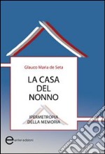 La casa del nonno. Ipermetropia della memoria libro