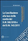 La Conciliazione alla luce delle novità del D.M. 180/2010 e D.M. 145/2011 libro