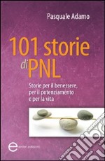 101 storie di PNL. Storie per il benessere, per il potenziamento e per la vita libro