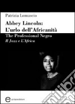 Abbey Lincoln. L'urlo dell'africanità. The professional Negro. Il jazz e l'Africa libro