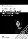 Abbey Lincoln. L'urlo dell'africanità. The professional Negro. Il jazz e l'Africa libro di Lomuscio Patrizia