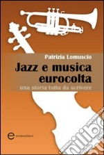 Jazz e musica eurocolta. Una storia tutta da scrivere libro