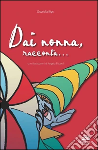 Dai nonna, racconta... libro