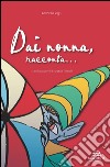 Dai nonna, racconta... libro