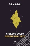 Debole bellezza libro di Gullo Stefano