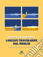 Lasciati travolgere dal meglio. Rendi ogni passo della tua vita straordinario