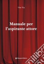 Manuale per l'aspirante attore libro