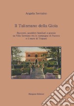 Il talismano della gioia. Racconti, aneddoti familiari e poesie su villa Serraino tra la campagna di Paceco e il mare di Trapani