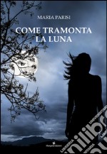 Come tramonta la luna libro