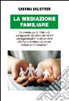 La mediazione familiare. «Strumento per la tutela e la salvaguardia del diritto dei minori alla bigenitorialità...» libro