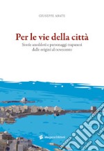 Per le vie della città. Storie, aneddoti e personaggi trapanesi dalle origini al Novecento libro