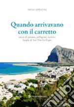 Quando arrivavano con il carretto. Storie di paesani, pellegrini, turisti e luoghi di San Vito Lo Capo libro