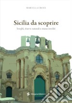 Sicilia da scoprire. Borghi, riserve naturali e musei insoliti libro