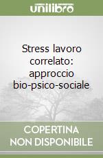 Stress lavoro correlato: approccio bio-psico-sociale