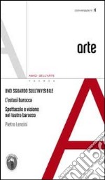 Uno sguardo sull'invisibile. L'estatsi barocca spettacolo e visione nel teatro barocco libro