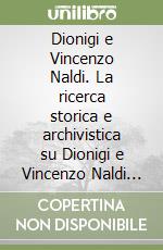 Dionigi e Vincenzo Naldi. La ricerca storica e archivistica su Dionigi e Vincenzo Naldi in rapporto alla dominazione veneziane nella valle del Lamone