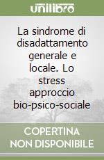 La sindrome di disadattamento generale e locale. Lo stress approccio bio-psico-sociale