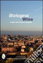 Bologna wine. Viaggio nella viticoltura bolognese libro