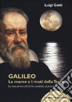 Galileo. Le maree e i moti della terra. La non prova che lo ha condotto al processo libro