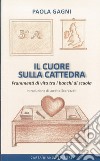 Il cuore sulla cattedra. Frammenti di vita tra i banchi di scuola libro