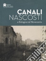 Canali nascosti a Bologna nel Novecento libro